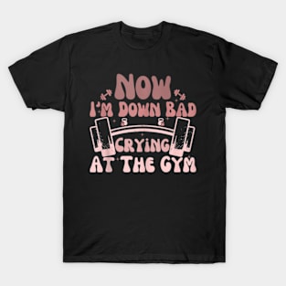 Now I'm Down Bad Crying At The Gym T-Shirt